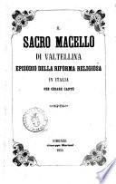 Il sacro macello di Valtellina episodio della riforma religiosa in Italia per Cesare Cantù