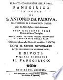 Il Santo conservator della pace. Panegirico in onore di S. Antonio da Padova, dell'ordine di S. Francesco d'Assisi, detto dal molto illustre, e molto Reverendo Sig.r Giueseppe Peri dottore di sacra teologia, nella chiesa de' Padri Minori osservanti di Santa Maria della pace, nel giorno solenne alle