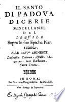 Il Santo di Padoua dicerie miscellanee del Lequile sopra le sue Epiche narratiue. Alle reu.me eminenze. Ludouisa. Colonna-Astalli. Mazerina. ouer Barberina. Santa Croce