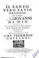 Il Santo vero savio orazione in lode di s. Giovanni di Dio detta nella Chiesa dell'Umiltà da Marco Rossi sacerd. fior. di S.T. dedicata all'illustriss. sig. cav. Federigo Gherardi