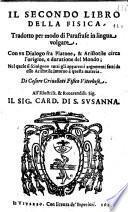 Il secondo libro della Fisica tradotto per modo di parafrase in lingua volgare. Con vn dialogo fra Platone, & Aristotile circa l'origine, e duratione del mondo; nel quale si sciolgono tutti gli apparenti argomenti fatti da esso Aristotile intorno à questa materia. Di Cesare Criuellati fisico Viterbese. All'illustriss. ... card. di S. Susanna