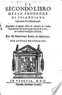 Il secondo libro delle prodezze di Splandiano Imperator di Costantinopoli, Aggiunto al quinto libro di Amadis di Gaula, nouamente ritrouato ne gli annali di Greci,&tradotto in lingua Italiana, per M. Mambrino Roseo da Fabriano [or rather, written by him].