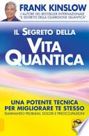 Il segreto della vita quantica. Una potente tecnica per migliorare te stesso eliminando problemi, dolori e preoccupazioni