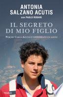 Il segreto di mio figlio. Perché Carlo Acutis è considerato un santo