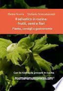 Il selvatico in cucina: frutti, semi e fiori. Piante, consigli e gastronomia.
