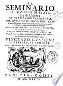 Il seminario de' gouerni di stato, et di guerra di Girolamo Frachetta, ne l quale sotto cento dieci capi si comprendono intorno à otto milla massime, ò propositioni vniuersali, & regole, ò insegnamenti di stato, & di guerra. Cauati da diuersi scrittori politici, et da cose di guerra. Con vn discorso sopra ciascuno di detti capi