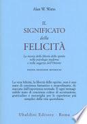 Il significato della felicità. La ricerca della libertà dello spirito nella psicologia moderna e nella saggezza dell'Oriente