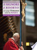Il Signore è risorto. Con Papa Francesco verso la Pasqua