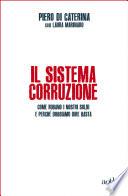 Il sistema corruzione. Come rubano i nostri soldi e perché dobbiamo dire basta