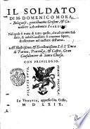 Il soldato di M. Domenico Mora, bolognese, gentilhuomo grisone, & caualliere Academico Storditi: nel quale si tratta di tutto quello, che ad un uero soldato, & nobil caualliere si conuiene sapere, & esercitare nel mestiere dell'arme ..