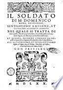 Il soldato di M. Domenico Mora, bolognese, gentilhuomo grisone, et caualliere academico Storditi [!]: nel quale si tratta di tutto quello, che ad un uero soldato, & nobil caualliere si conuiene sapere, & essercitare nel mestiere dell'arme. Et questa, secondo l'ordine da noi posto è la quarta Gioia congiunta all'Anella della nostra Collana Historica. ..
