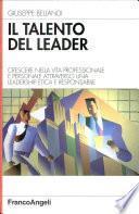 Il talento del leader. Crescere nella vita professionale e personale attraverso una leadership etica e responsabile