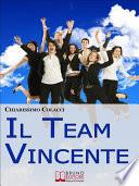 Il Team Vincente. Come Creare un Team di Successo per la Tua Azienda. (Ebook Italiano - Anteprima Gratis)