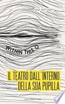 Il teatro dall'interno della sua pupilla. Within this O