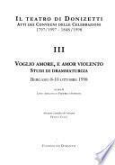 Il teatro di Donizetti: Voglio amore, e amor violento : studi di drammaturgia : Bergamo, 8-10 ottobre 1998