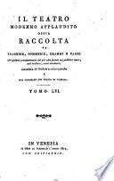Il teatro moderno applaudito ossia raccolta di tragedie, commedie, drammi e farse che godono presentemente del più alto favore sui pubblici teatri, cosi italiani, come stranieri; corredata di notizie storico critiche e del Giornale dei teatri di Venezia. Tomo 1 \-61!