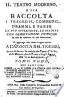 Il teatro moderno, o sia Raccolta di tragedie, commedie, drammi, e farse delli più scelti, ed accreditati scrittori del tempo si italiani, che di altre nazioni, con osservazioni critiche in fine di ciascuna di tali produzioni. Tomo primo [- ventesimo]