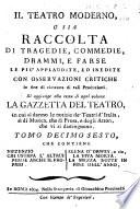 Il teatro moderno, o sia Raccolta di tragedie, commedie, drammi, e farse delli più scelti, ed accreditati scrittori del tempo si italiani, che di altre nazioni, con osservazioni critiche in fine di ciascuna di tali produzioni. Tomo primo [- ventesimo]