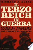 Il Terzo Reich in guerra. Come il nazismo ha portato la Germania dal trionfo al disastro