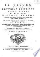 Il tesoro della dottrina cristiana opera esimia di monsignor Niccolò Turlot dottore di sacra teologia ... Scritta già in latino, indi tradotta in francese, e poscia in italiano ... Tomo primo [-secondo]