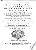 Il tesoro della dottrina cristiana opera esimia di monsignor Niccolò Turlot dottore di sacra teologia ... Scritta già in latino, indi tradotta in francese, e poscia in italiano ... Tomo primo [-secondo]