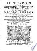 Il tesoro della dottrina cristiana opera esimia latina di monsignor Nicolo Turlot Dottore di Sacra Teologia ... Tradotta in francese, poscia in italiano, vtilissima Non solamente a' Parrochi, ed altri Ecclesiastici, ma anche a qualunque persona ... Tomo primo [-secondo]