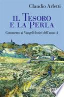 Il tesoro e la perla. Commento ai Vangeli festivi dell'anno A