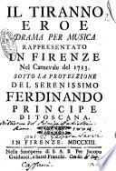 Il tiranno eroe drama per musica rappresentato in Firenze nel Carnevale del 1713. Sotto la protezzione del serenissimo Ferdinando principe di Toscana