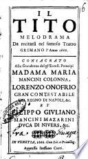 Il Tito melodramma da recitarsi nel famoso teatro Grimano l'anno 1666. Consacrato alla grandezza ... degl'eccell. ... Maria Mancini Colonna, ... Lorenzo Onofrio ... Filippo Giuliano ... In Venetia per Steffano Curti, 1666