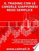 IL TRADING CON LE CANDELE GIAPPONESI RESO SEMPLICE - La guida introduttiva al candlestick trading e alle strategie di analisi tecnica più efficaci nel campo delle candele giapponesi.