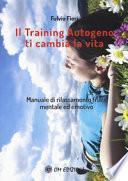 Il training autogeno ti cambia la vita. Manuale di rilassamento fisico mentale ed emotivo