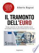 IL TRAMONTO DELL'EURO. Come e perché la fine della moneta unica salverebbe democrazia e benessere in Europa