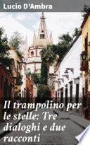Il trampolino per le stelle: Tre dialoghi e due racconti
