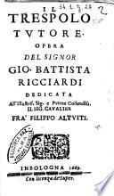 Il Trespolo tutore. Opera del signor Gio. Battista Ricciardi dedicata all'illustriss. ... Filippo Altuiti
