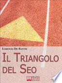 Il Triangolo del Seo. Ottimizzare il Tuo Sito per il Posizionamento sui Motori di Ricerca. (Ebook Italiano - Anteprima Gratis)