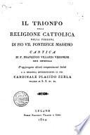 Il trionfo della religione cattolica nella persona di Pio 7. pontefice massimo cantica di F. Francesco Villardi veronese ... S'aggiungono alcuni componimenti latini a s. Eminenza ... Cardinale Placido Zurla ..