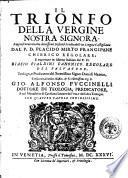 Il Trionfo della Vergine nostra signora. Rappresentato in otto dottissimi discorsi predicabili in lingua castigliana dal p.d. Placido Mirto Frangipane chierico regolare; e trasportato in idioma italiano dal p.d. Biasio Cialdini canonico regolare de Saluatore, teologo, e predicatore del serenissimo signor duca di Mantoa, consacrato al molto illustre, & eccellentissimo ... Gio. Alfonso Puccinelli ... con quattro tauole copiosissime