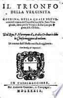 Il Trionfo delle verginita operina, nella quale breuemente si tratta dell'eccellenza dello stato verginale, fatta per le vergini della Compagnia di S. Orsola. Dal reu. p. Hieronymo d'Arabia ordinario della chiesa maggiore di Milano. Di nuouo dall'istesso reuista, & aggionta. ..