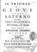 Il trionfo di Giove sopra Saturno rinovellato nell'Accademia di lettere, e d'armi nel nobil Collegio Tolomei di Siena l'anno 1708. All'altezza reale Cosimo 3. gran duca di Toscana