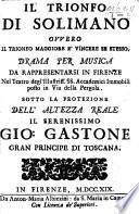 Il Trionfo di Solimano, ovvero Il Trionfo maggiore è vincere se stesso. Drama per musica [in three acts and in verse] da rappresentarsi in Firenze nel Teatro degl'Illustriss. SS. Accademici Immobili posto in Via della Pergola, etc