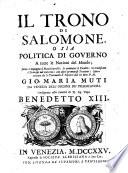 Il trono di Salomone, o sia Politica di governo a tutte le nazioni del mondo; dove s'impugna il Macchiavelli: si combatte il duello: si erudiscono i principi nel governo: con altri premurosi trattati: opera cavata da s. Tommaso d'Aquino dal m. rev. p.m. Gio. Maria Muti ..