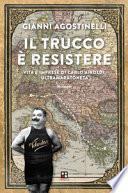 Il trucco è resistere. Vita e imprese di Carlo Airoldi, ultramaratoneta