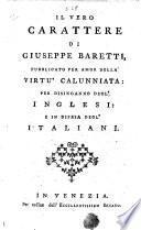 Il Vero carattere di Giuseppe Baretti, pubblicato per amor della virtù calunniata: per disinganno degl' Inglesi: e in difesa degl' Italiani. [By Carlo Francesco Badini.]