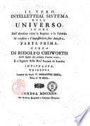 Il vero intellettual sistema dell'universo, in cui dell'ateismo tutte le ragioni e la filosofia si confuta e l'impossibilita sene [!] dimostra, Parte prima. Opera di Ridolfo Cudworth dalla inglese alla italiana favella recata, ..