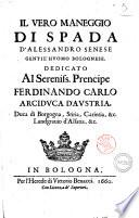 Il vero maneggio di spada d'Alessandro Senese gentil'huomo bolognese ..