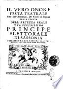Il vero onore festa teatrale fatta dall'Accademia de' Nobili di Firenze per la venuta dell'altezza reale del serenissimo principe elettore di Sassonia descritta da Gio. Batista Casotti reggente e lettore della stessa accademia