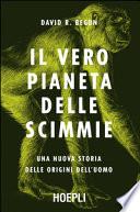 Il vero pianeta delle scimmie. Una nuova storia delle origini dell'uomo