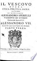 Il vescouo opera etica, politica, sacra in tre parti distinta di monsignor Alessandro Sperelli vescouo di Gubbio ... Con due indici copiosi, l'vno de' capitoli, l'altro delle materie. Parte prima [-terza]