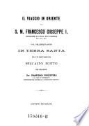 Il viaggio in Oriente di ... Francesco Giuseppe I. imperatore d'Austria ... col pellegrinaggio in Terra Santa ed un'escursione nell'alto Egitto