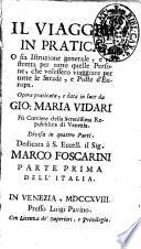 Il viaggio in pratica, o sia Istruzione generale, e ristretta per tutte quelle persone, che volessero viaggiare per tutte le strade, e poste d'Europa. Opera praticata, e data in luce da Gio. Maria Vidari ... Divisa in quattro parti ..